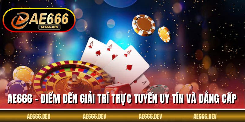 AE666 - Điểm đến giải trí trực tuyến uy tín và đẳng cấp