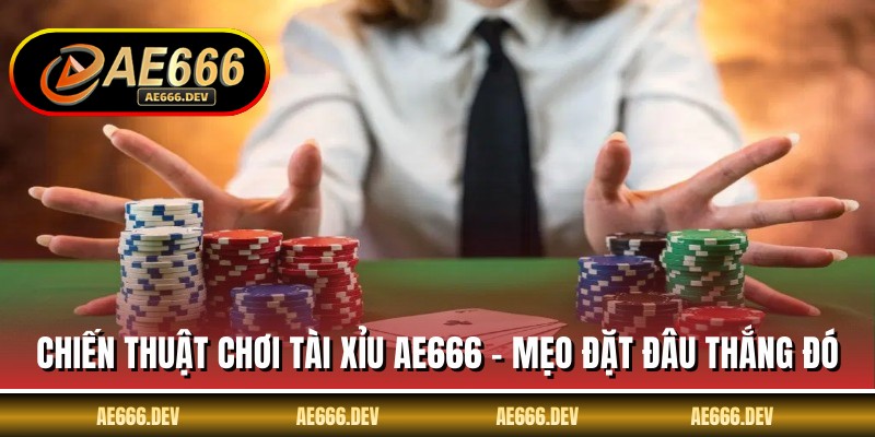 Chiến Thuật Chơi Tài Xỉu AE666 - Mẹo Đặt Đâu Thắng Đó