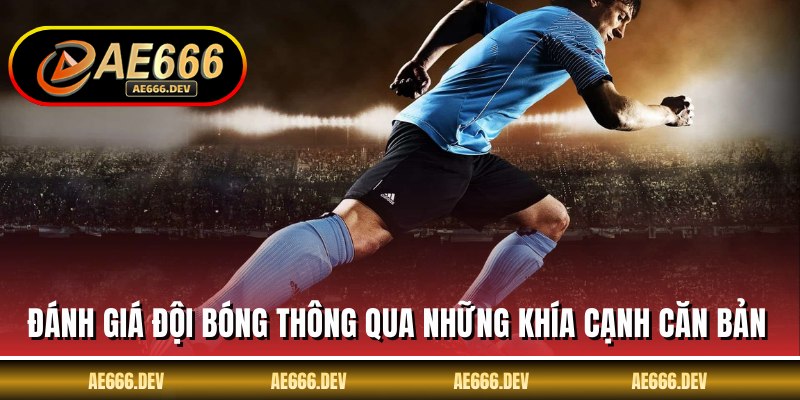 Đánh giá đội bóng thông qua những khía cạnh căn bản
