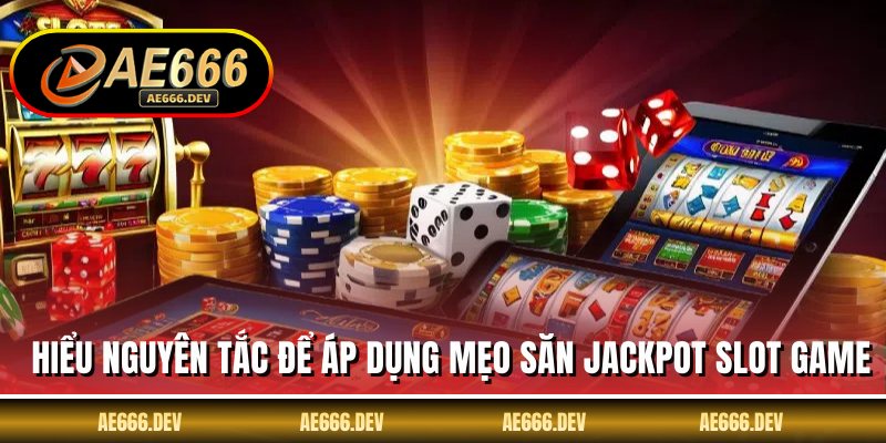 Hiểu nguyên tắc để áp dụng mẹo săn jackpot slot game