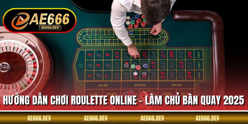 Hướng Dẫn Chơi Roulette Online - Làm Chủ Bàn Quay 2025