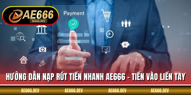 Hướng Dẫn Nạp Rút Tiền Nhanh AE666 - Tiền Vào Liền Tay