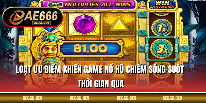 Loạt ưu điểm khiến game nổ hũ chiếm sóng suốt thời gian qua