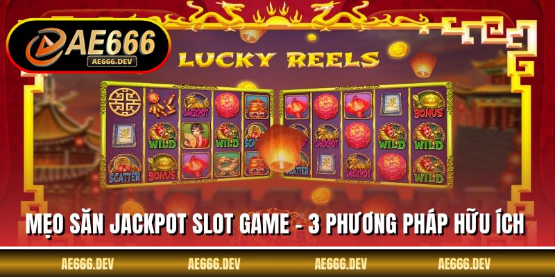 Mẹo Săn Jackpot Slot Game - 3 Phương Pháp Hữu Ích Cần Biết
