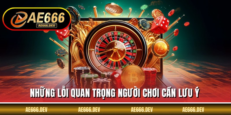 Những lỗi quan trọng người chơi cần lưu ý