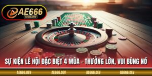 Sự Kiện Lễ Hội Đặc Biệt 4 Mùa - Thưởng Lớn, Vui Bùng Nổ