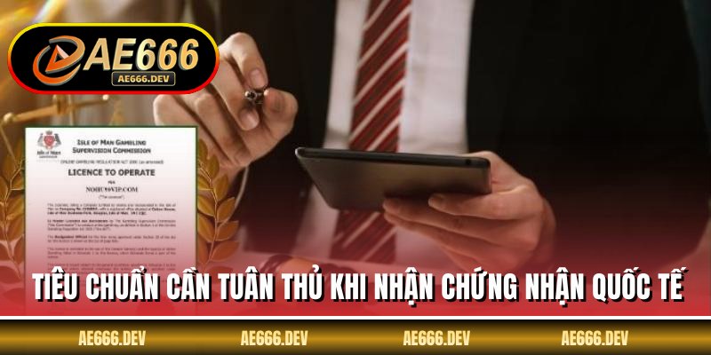 Tiêu chuẩn cần tuân thủ khi nhận chứng nhận quốc tế
